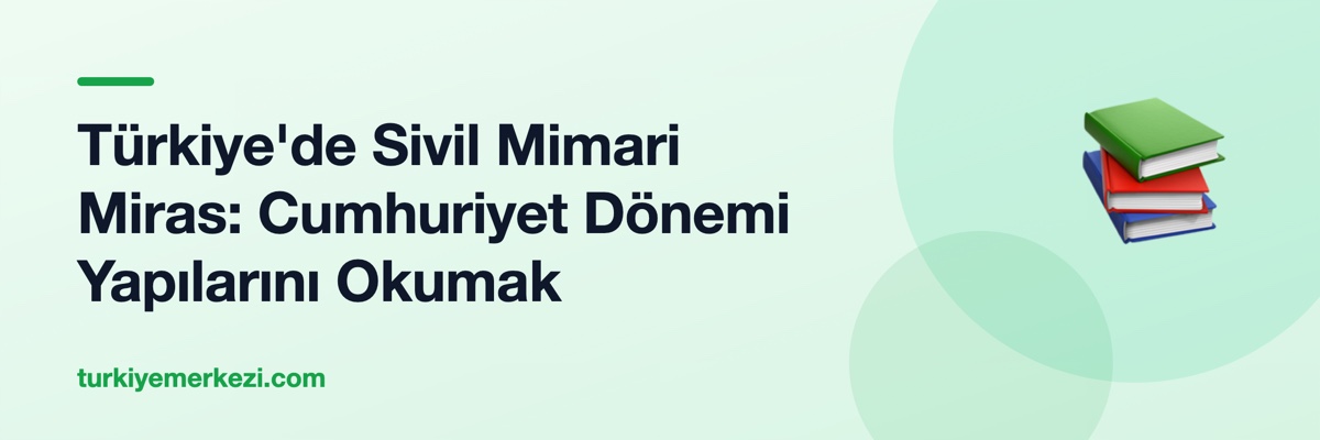 Türkiye'de Sivil Mimari Miras: Cumhuriyet Dönemi Yapılarını Okumak